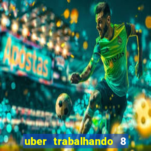 uber trabalhando 8 horas por dia